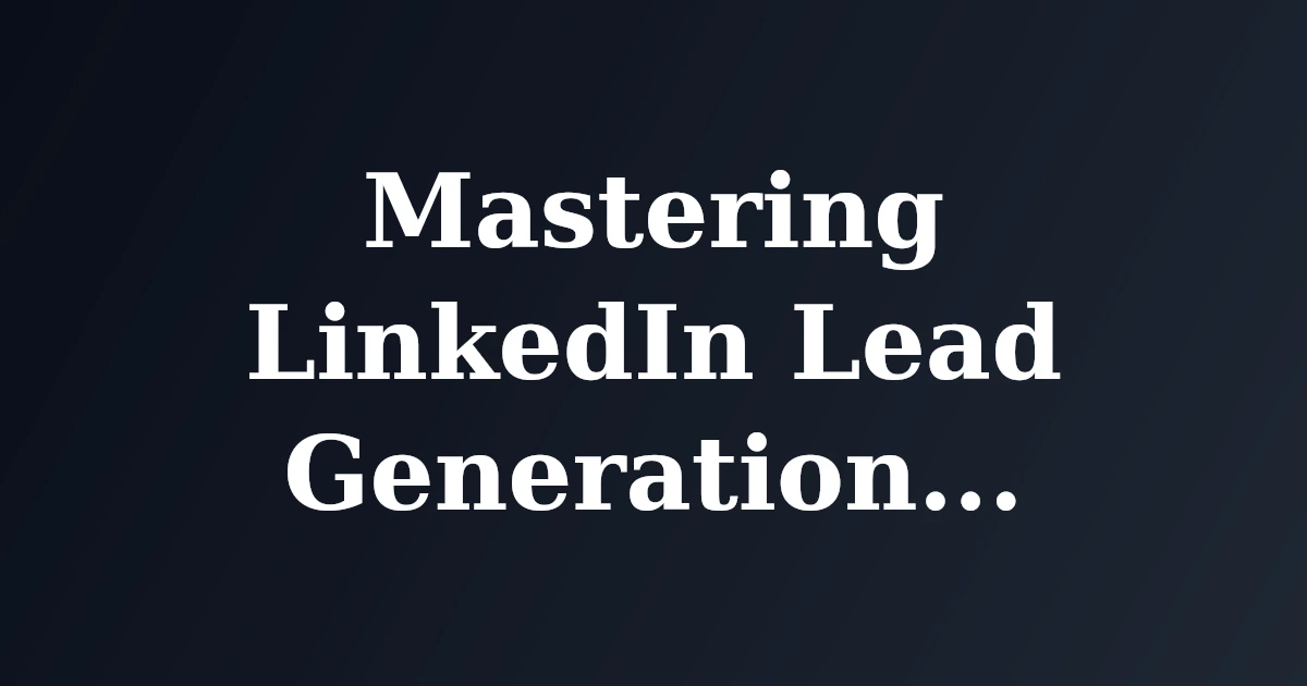 Featured image for Mastering LinkedIn Lead Generation Techniques