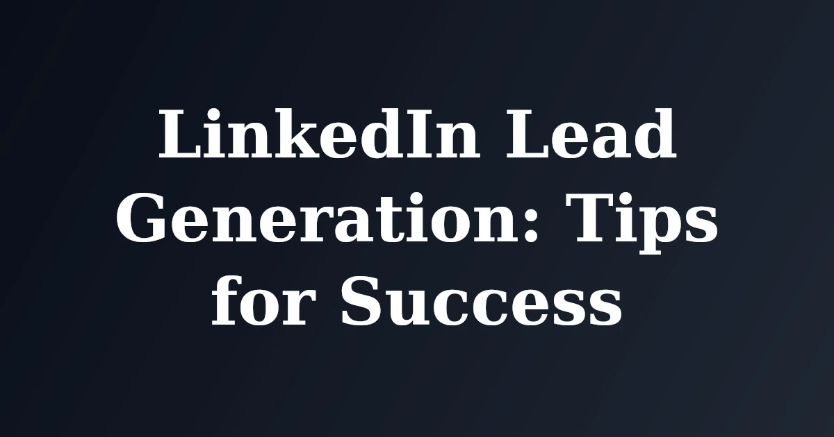 LinkedIn Lead Generation: Tips for Success