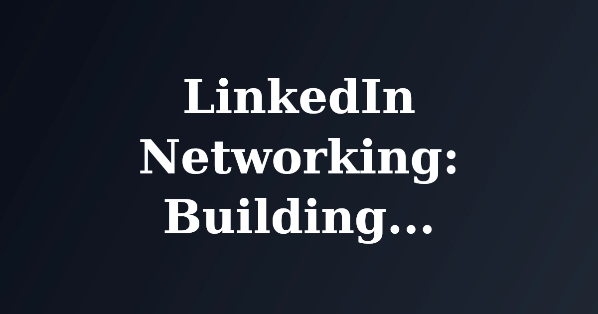 Featured image for LinkedIn Networking: Building Connections That Matter